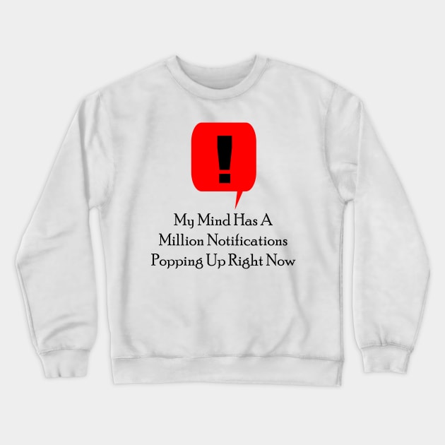 My Mind Has A Million Notifications Popping Up Right Now Crewneck Sweatshirt by Maries Papier Bleu